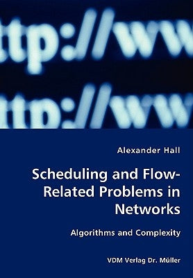 Scheduling and Flow-Related Problems in Networks by Hall, Alexander