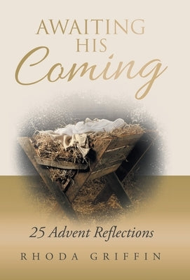 Awaiting His Coming: 25 Advent Reflections by Griffin, Rhoda