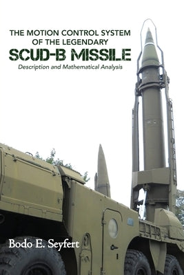 The Motion Control System of the Legendary Scud-b Missile by Seyfert, Bodo E.