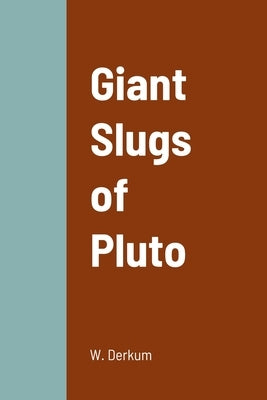 Giant Slugs of Pluto by Derkum, William