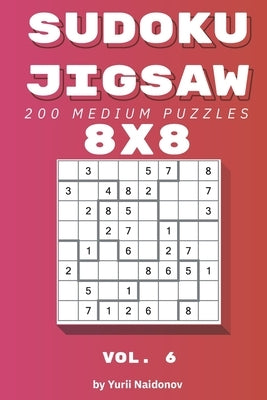 Sudoku Jigsaw: 200 Medium Puzzles 8x8 vol. 6 by Naidonov, Yurii