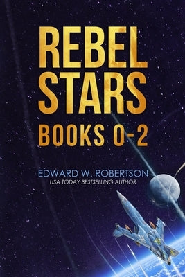 Rebel Stars: Books 0-2 by Robertson, Edward W.