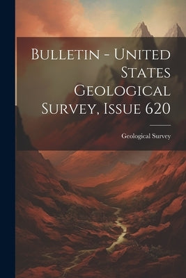 Bulletin - United States Geological Survey, Issue 620 by Geological Survey (U S )
