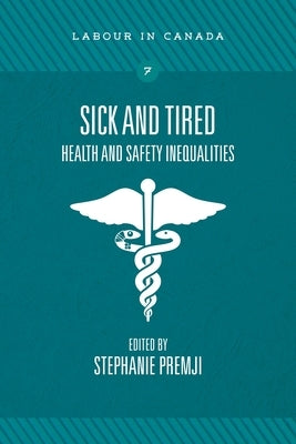 Sick and Tired: Health and Safety Inequalities by Premji, Stephanie