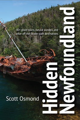 Hidden Newfoundland: 120+ Ghost Towns, Natural Wonders, and Other Off-The-Beaten-Path Destinations by Osmond, Scott
