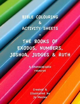 Bible Colouring & Activity sheets: Exodus, Numbers, Joshua, Judges & Ruth - A Photocopiable Resource by Maslen, Jo