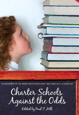 Charter Schools Against the Odds: An Assessment of the Koret Task Force on K-12 Education by Hill, Paul T.