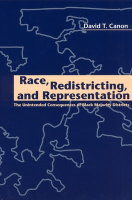 Race, Redistricting, and Representation: The Unintended Consequences of Black Majority Districts by Canon, David T.