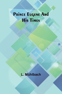 Prince Eugene and His Times by Mühlbach, L.