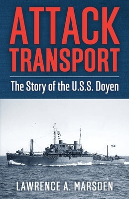 Attack Transport: The Story of the U.S.S. Doyen by Marsden, Lawrence a.