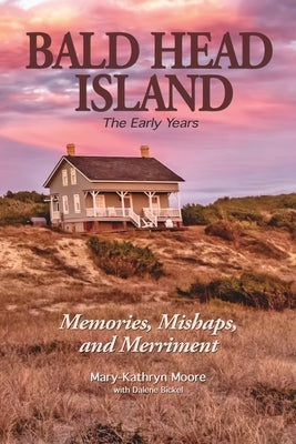 Bald Head Island: The Early Years by Moore, Mary-Kathryn