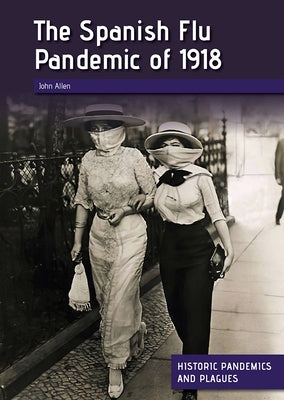 The Spanish Flu Pandemic of 1918 by Allen, John