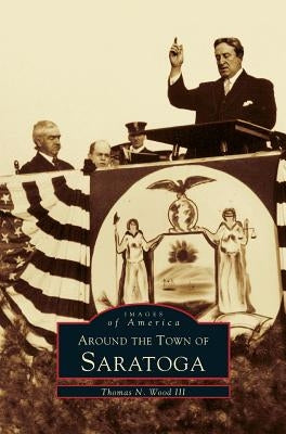 Around the Town of Saratoga by Wood, Thomas N., III