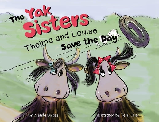 The Yak Sisters: Thelma and Louise Save the Day by Dinges, Brenda Kay