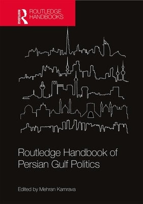 Routledge Handbook of Persian Gulf Politics by Kamrava, Mehran