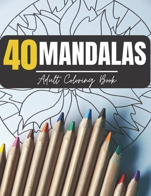40 Mandalas Adult Coloring Book: Adult Coloring Book Featuring Beautiful Mandalas for Mediation and Happiness by Zen, Editions