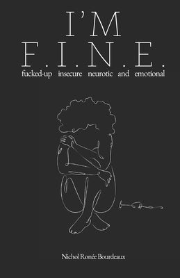 I'm F.I.N.E.: fucked-up insecure neurotic and emotional by Bourdeaux, Nichol Ronée