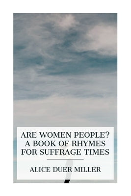 Are Women People? A Book of Rhymes for Suffrage Times by Miller, Alice Duer