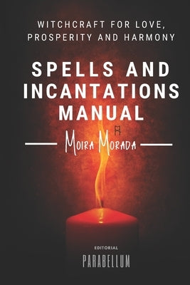 Spells and incantations manual: Witchcraft for love, prosperity and harmony by Morada, Moira