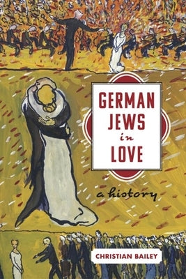 German Jews in Love: A History by Bailey, Christian