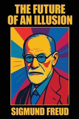 The Future of an Illusion by Freud, Sigmund