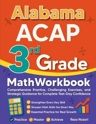 Alabama ACAP 3rd Grade Math Workbook: Comprehensive Practice, Challenging Exercises, and Strategic Guidance for Complete Test-Day Confidence by Nazari, Reza
