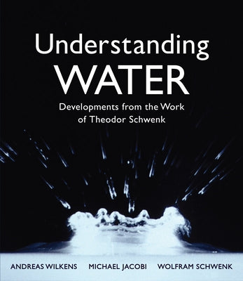 Understanding Water: Developments from the Work of Theodor Schwenk by Wilkens, Andreas
