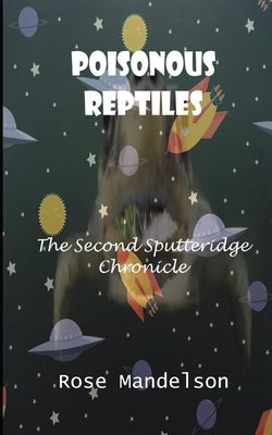 Poisonous Reptiles: The Second Sputteridge Chronicle by Mandelson, Rose