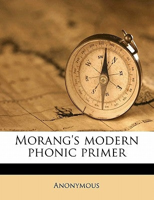 Morang's modern phonic primer Volume Pt. 1 by Anonymous