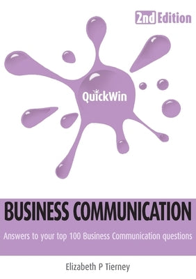 Quick Win Business Communication 2e: Answers to Your Top 100 Business Communication Questions by Tierney, Elizabeth P.