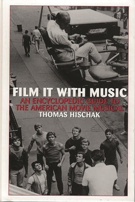 Film It with Music: An Encyclopedic Guide to the American Movie Musical by Hischak, Thomas S.