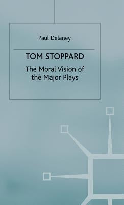Tom Stoppard: The Moral Vision of the Major Plays by Delany, P.