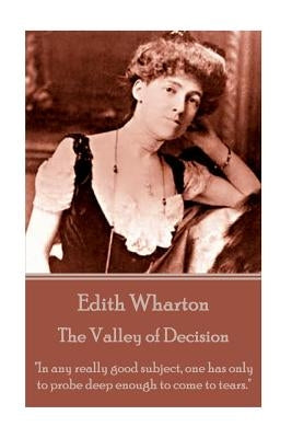 Edith Wharton - The Valley of Decision: "In any really good subject, one has only to probe deep enough to come to tears." by Wharton, Edith