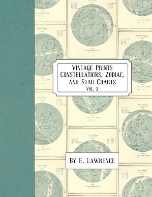 Vintage Prints: Constellations, Zodiac, and Star Charts: Vol. 2 by Lawrence, E.