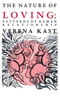 Nature of Loving: Patterns of Human Relationship by Kast, Verena