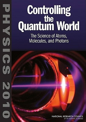 Controlling the Quantum World: The Science of Atoms, Molecules, and Photons by National Research Council