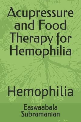 Acupressure and Food Therapy for Hemophilia: Hemophilia by Subramanian, Easwaabala