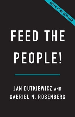 Feed the People!: Why Industrial Food Is Good and How to Make It Even Better by Dutkiewicz, Jan