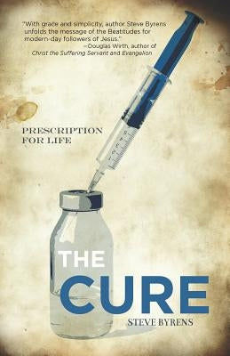 The Cure: Prescription for Life by Byrens, Steve