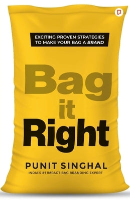 Bag it Right: Exciting Proven Strategies to Make Your Bag A Brand by Singhal, Punit