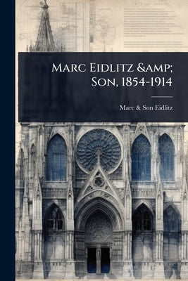 Marc Eidlitz & Son, 1854-1914 by Eidlitz, Marc &. Son