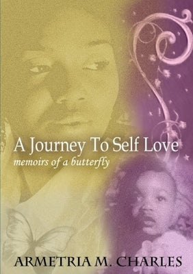 Journey To Self Love: Memoirs of a Butterfly by Charles, Armetria