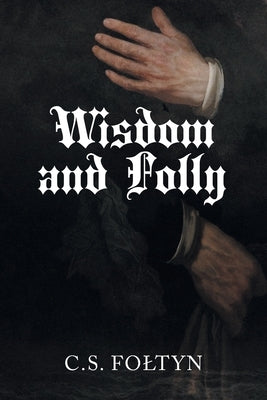Wisdom and Folly by Foltyn, C. S.