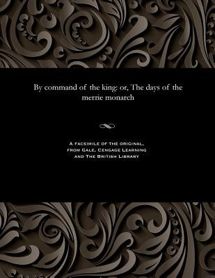 By Command of the King: Or, the Days of the Merrie Monarch by Various