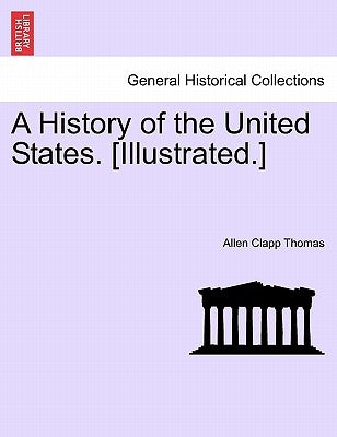 A History of the United States. [Illustrated.] by Thomas, Allen Clapp