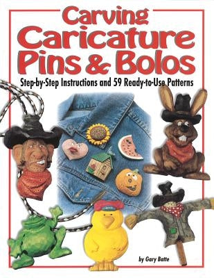 Carving Caricature Pins and Bolos: Step-By-Step Instructions and 59 Ready-To-Use Patterns by Batte, Gary