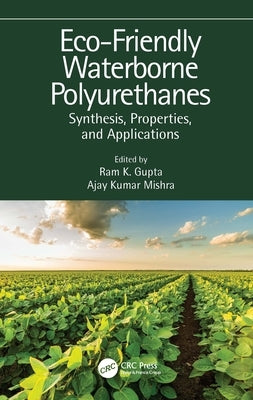 Eco-Friendly Waterborne Polyurethanes: Synthesis, Properties, and Applications by Gupta, Ram K.