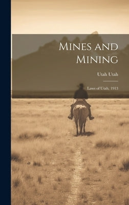 Mines and Mining; Laws of Utah, 1913 by Utah, Utah
