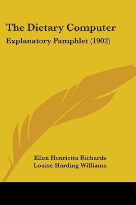 The Dietary Computer: Explanatory Pamphlet (1902) by Richards, Ellen Henrietta