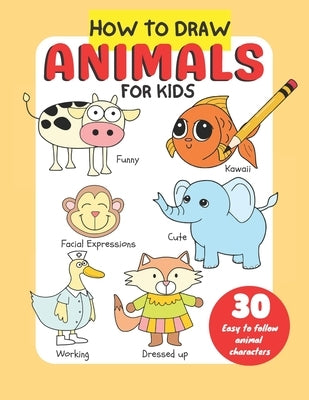 How to Draw Animals for Kids: Simple and Easy to Follow Steps to Create Animal Characters by Berces, Ev